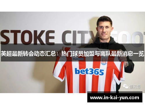 英超最新转会动态汇总:热门球员加盟与离队最新消息一览 英超最新转会动态汇总:热门球员加盟与离队最新消息一览
