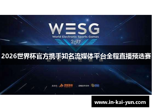 2026世界杯官方携手知名流媒体平台全程直播预选赛 2026世界杯官方携手知名流媒体平台全程直播预选赛
