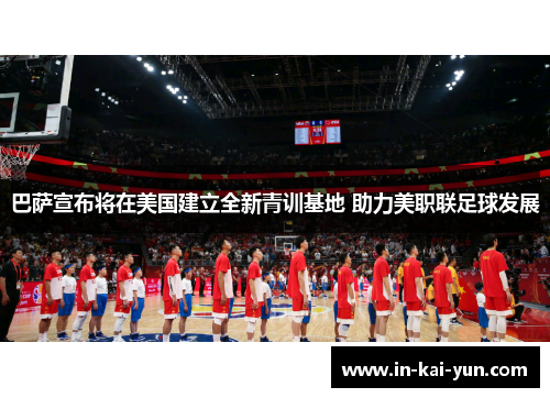 巴萨宣布将在美国建立全新青训基地 助力美职联足球发展